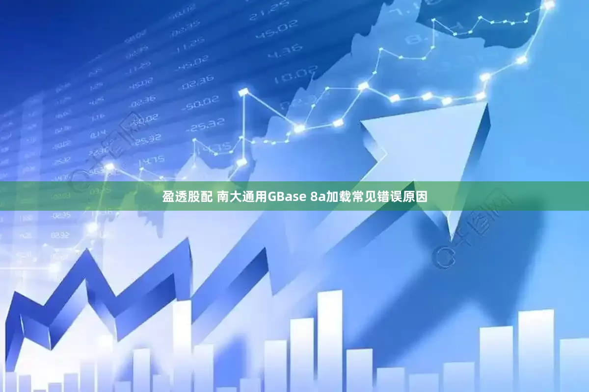盈透股配 南大通用GBase 8a加载常见错误原因